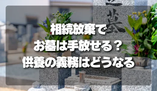 相続放棄で「お墓」は手放せる？供養の義務はどうなる？専門家が解説する誤解と対処法