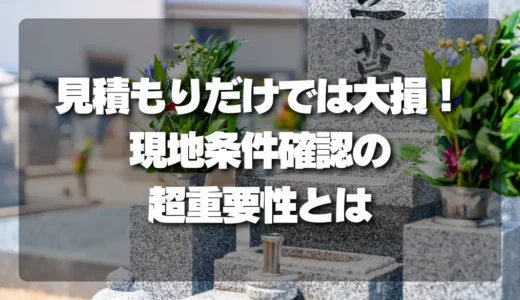 見積だけでは大損！石材店選びで失敗しない「撤去工事の現地条件確認」の超重要性