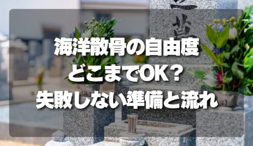 【知らないと後悔】海洋散骨の自由度はどこまで？失敗しない準備と流れを徹底解説！