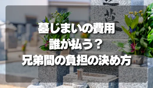 【決定版】墓じまいの費用は誰が払う？相続人・兄弟間のトラブルを防ぐ負担の決め方と相場